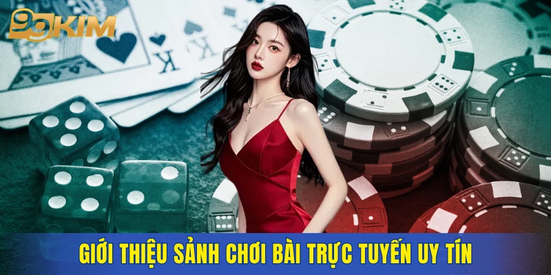 Giới thiệu sảnh chơi bài trực tuyến uy tín
