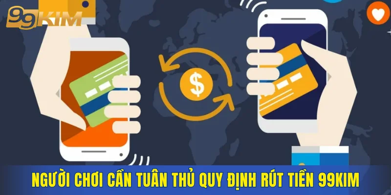Người chơi cần tuân thủ quy định rút tiền 99KIM