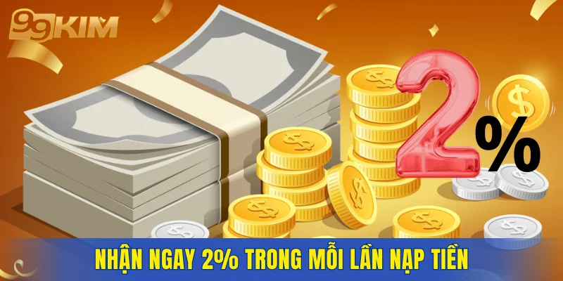 Nhận ngay 2% trong mỗi lần nạp tiền