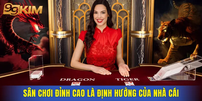 Sân chơi đỉnh cao và uy tín hàng đầu là định hướng phát triển của nhà cái