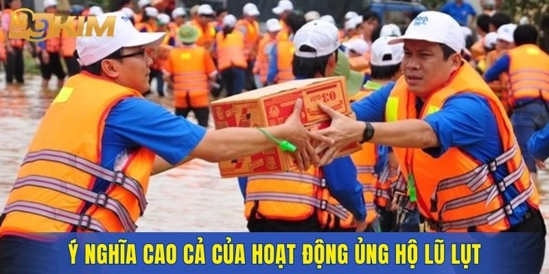 Ý nghĩa cao cả của hoạt động ủng hộ lũ lụt tới người dân